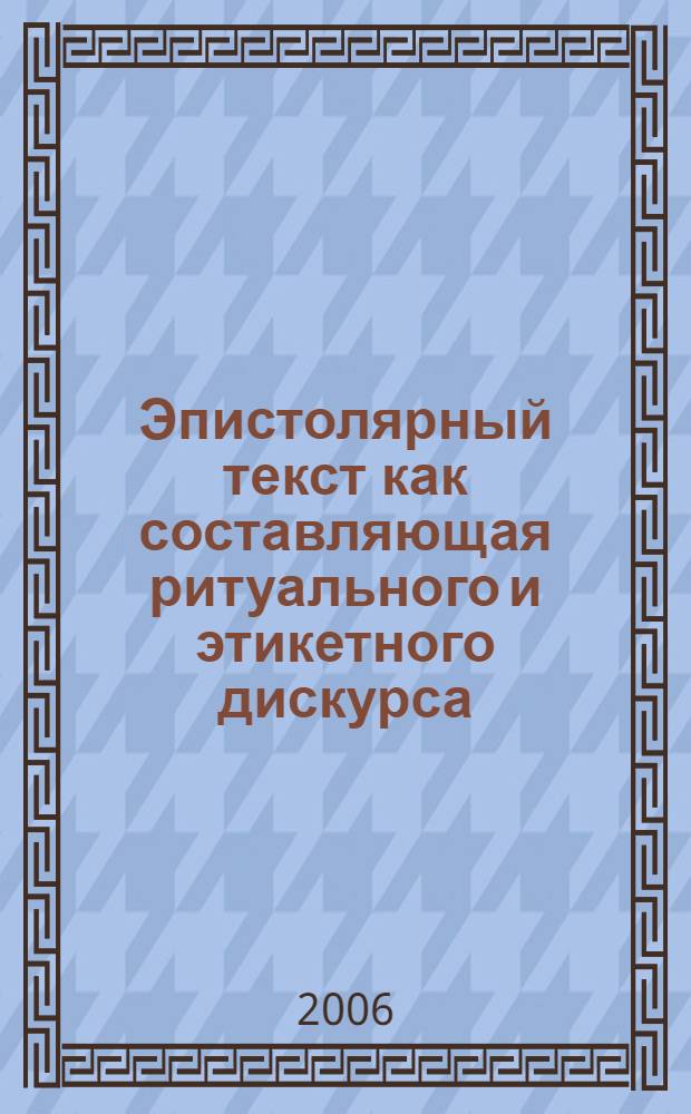 Эпистолярный текст как составляющая ритуального и этикетного дискурса : (на материале английского языка) : автореф. дис. на соиск. учен. степ. канд. филол. наук : специальность 10.02.04 <Герм. яз.>