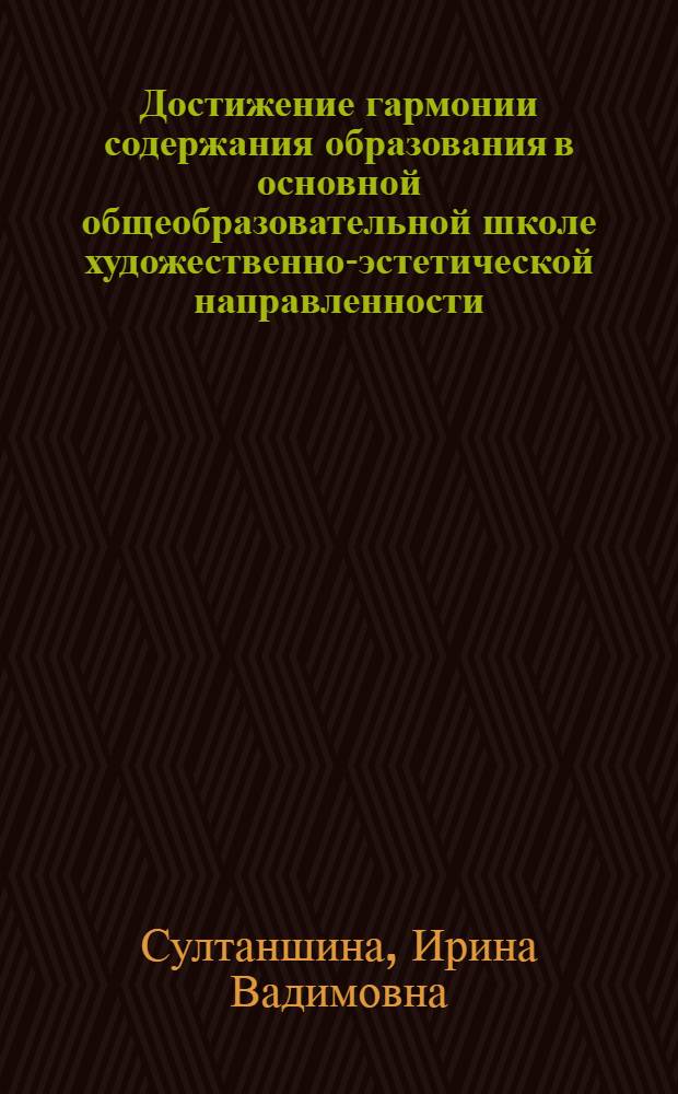 Достижение гармонии содержания образования в основной общеобразовательной школе художественно-эстетической направленности : автореф. дис. на соиск. учен. степ. канд. пед. наук : специальность 13.00.01 <Общ. педагогика, история педагогики и образования>