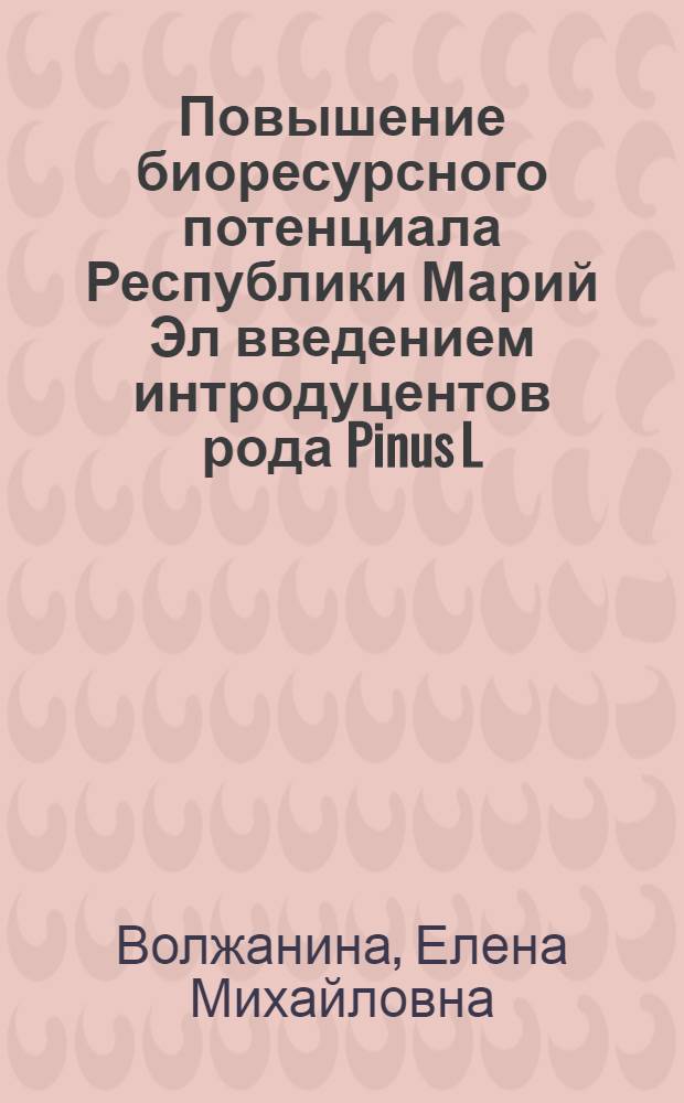 Повышение биоресурсного потенциала Республики Марий Эл введением интродуцентов рода Pinus L. : автореферат диссертации на соискание ученой степени к.б.н. : специальность 03.00.32
