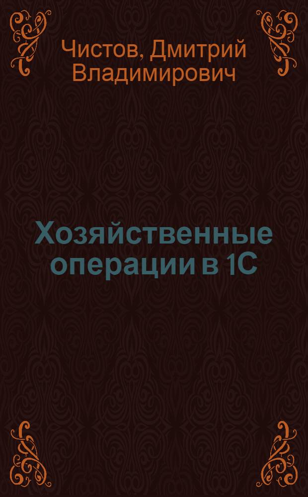 Хозяйственные операции в 1С: Бухгалтерии 8 : задачи, решения, результаты : учебное пособие для студентов, обучающихся по специальностям "Финансы и кредит", "Бухгалтерский учет, анализ и аудит", "Налоги и налогообложение"