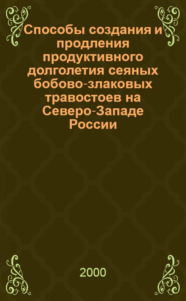 Способы создания и продления продуктивного долголетия сеяных бобово-злаковых травостоев на Северо-Западе России : автореферат диссертации на соискание ученой степени к.с.-х.н. : специальность 06.01.12