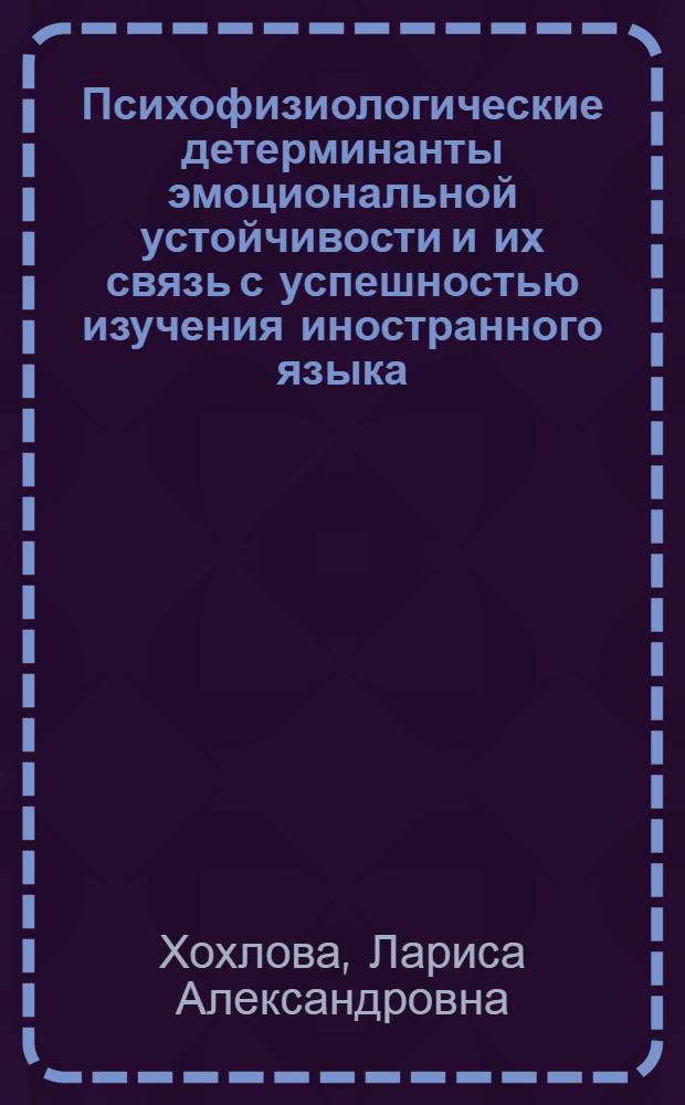 Психофизиологические детерминанты эмоциональной устойчивости и их связь с успешностью изучения иностранного языка : автореферат диссертации на соискание ученой степени к.б.н. : специальность 19.00.02