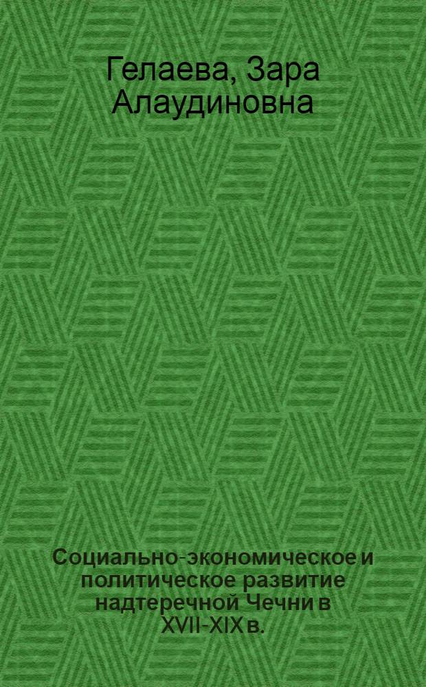 Социально-экономическое и политическое развитие надтеречной Чечни в XVII-XIX в. : автореферат диссертации на соискание ученой степени к.ист.н. : специальность 07.00.02