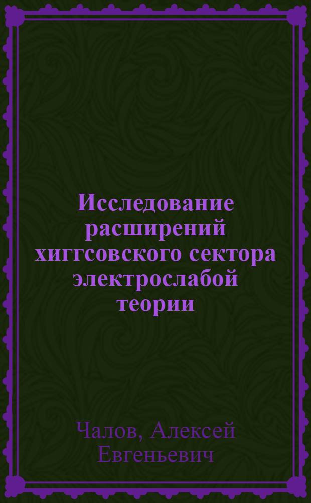 Исследование расширений хиггсовского сектора электрослабой теории : автореферат диссертации на соискание ученой степени к.ф.-м.н. : специальность 01.04.02