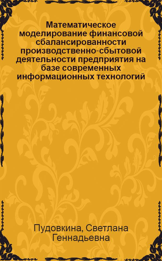 Математическое моделирование финансовой сбалансированности производственно-сбытовой деятельности предприятия на базе современных информационных технологий : автореферат диссертации на соискание ученой степени к.т.н. : специальность 05.13.18; специальность 05.13.10