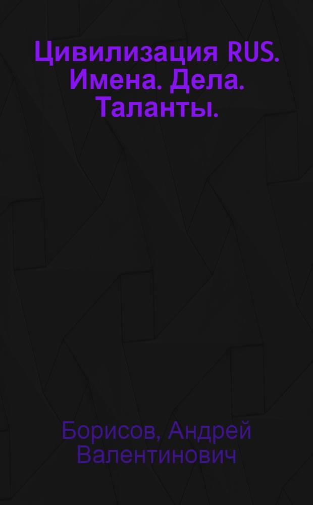 Цивилизация RUS. Имена. Дела. Таланты.