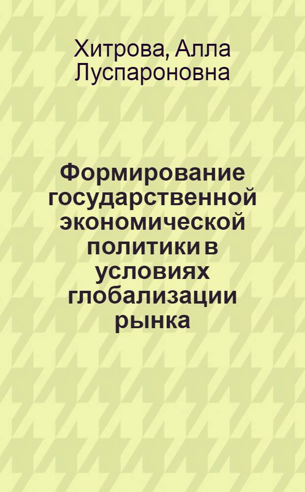 Формирование государственной экономической политики в условиях глобализации рынка : автореферат диссертации на соискание ученой степени к.э.н. : специальность 08.00.05