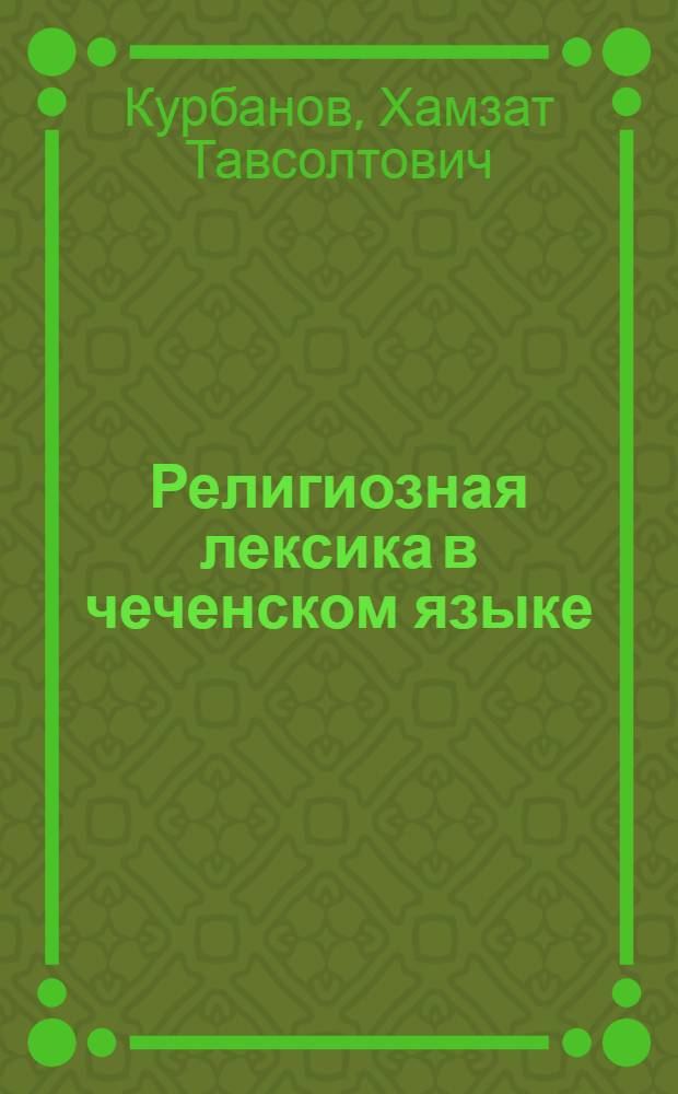 Религиозная лексика в чеченском языке : автореф. дис. на соиск. учен. степ. канд. филол. наук : специальность 10.02.02 <Яз. народов Рос. Федерации>