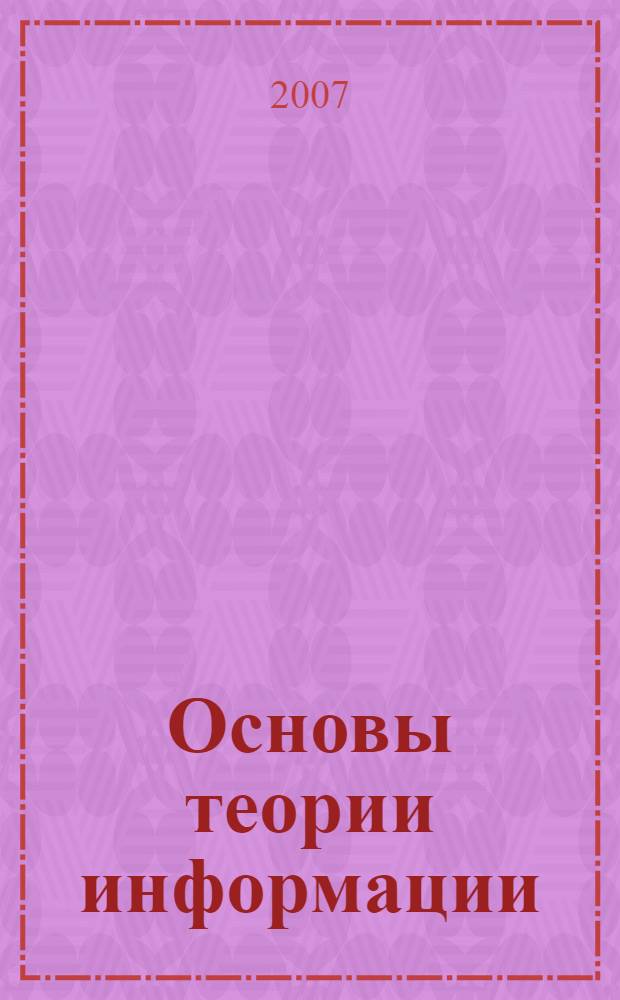 Основы теории информации : учебное пособие для вузов : по специальности N 140306 "Электроника и автоматика физических установок"