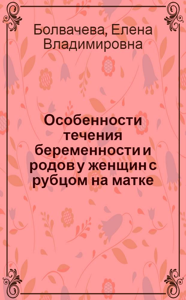 Особенности течения беременности и родов у женщин с рубцом на матке : автореф. дис. на соиск. учен. степ. канд. мед. наук : специальность 14.00.01 <Акушерство и гинекология>