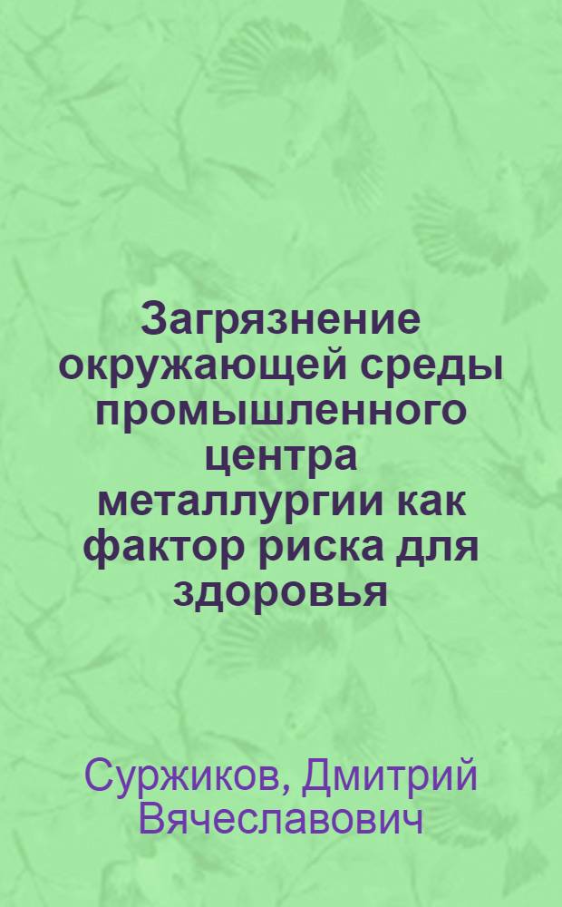 Загрязнение окружающей среды промышленного центра металлургии как фактор риска для здоровья : автореф. дис. на соиск. учен. степ. д-ра биол. наук : специальность 14.00.07 <Гигиена>