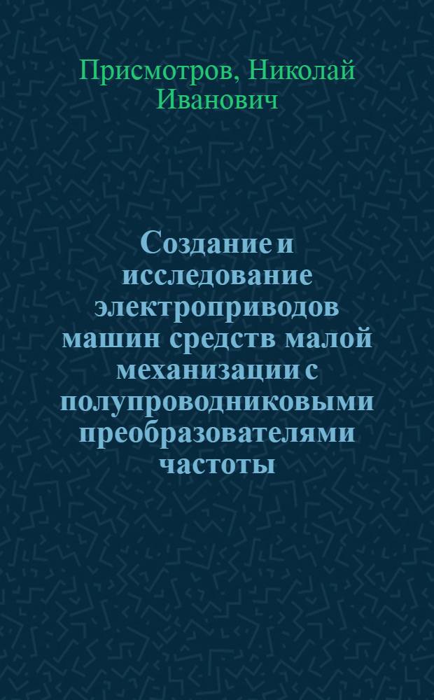 Создание и исследование электроприводов машин средств малой механизации с полупроводниковыми преобразователями частоты : автореф. дис. на соиск. учен. степ. д-ра техн. наук : специальность 05.09.03 <Электротехн. комплексы и системы>