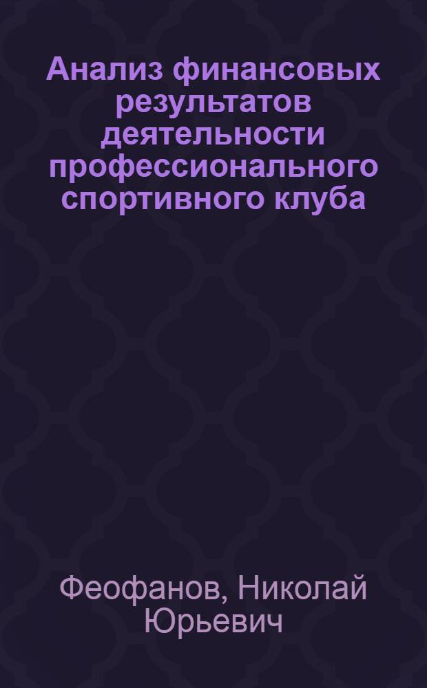 Анализ финансовых результатов деятельности профессионального спортивного клуба : автореф. дис. на соиск. учен. степ. канд. экон. наук : специальность 08.00.12 <Бухгалт. учет, статистика>