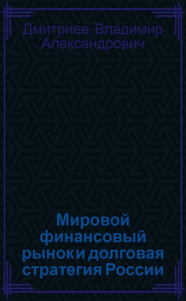 Мировой финансовый рынок и долговая стратегия России : автореф. дис. на соиск. учен. степ. канд. экон. наук : специальность 08.00.14 <Мировая экономика>