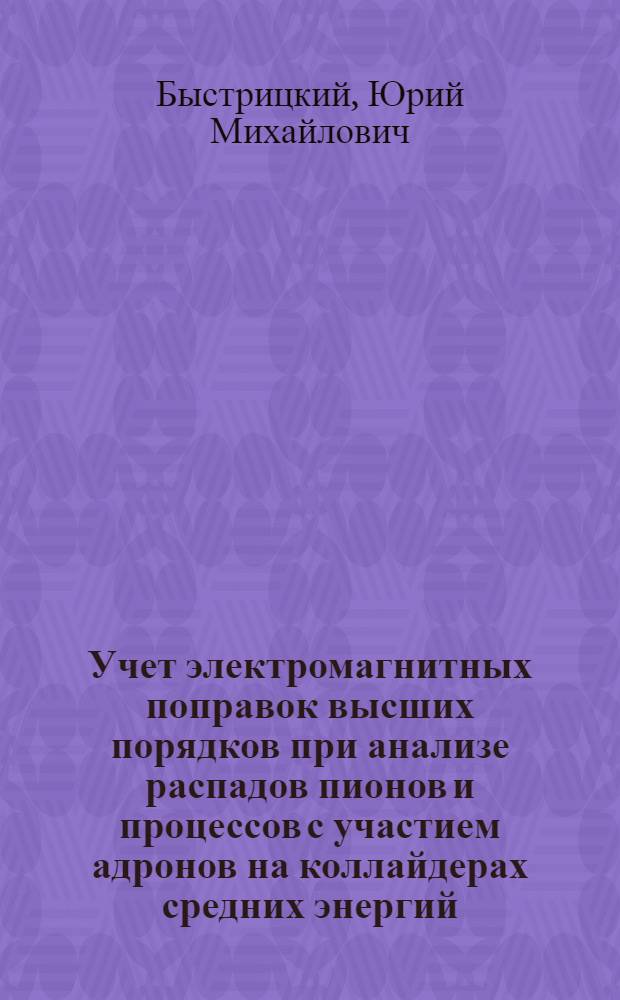 Учет электромагнитных поправок высших порядков при анализе распадов пионов и процессов с участием адронов на коллайдерах средних энергий : автореф. дис. на соиск. учен. степ. канд. физ.-мат. наук : специальность 01.04.02 <Теорет. физика>
