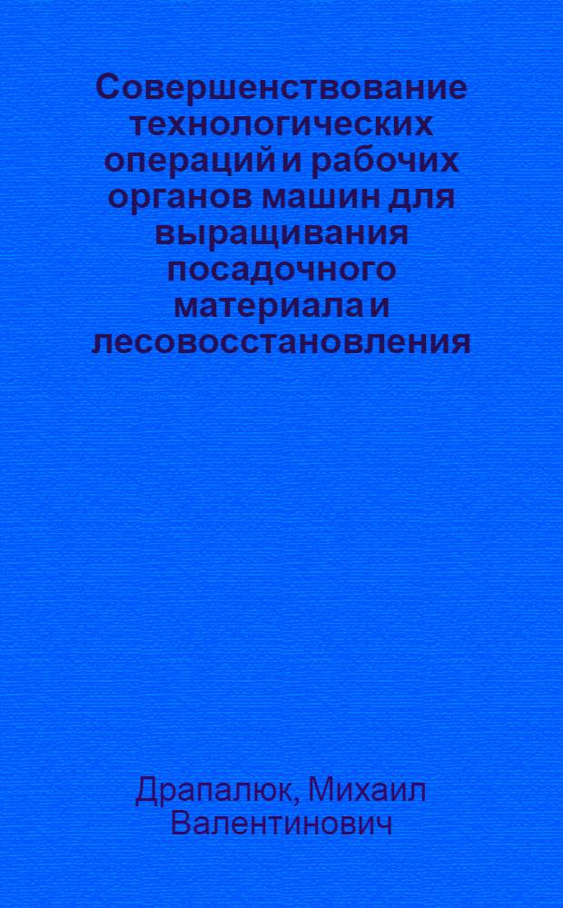 Совершенствование технологических операций и рабочих органов машин для выращивания посадочного материала и лесовосстановления : автореф. дис. на соиск. учен. степ. д-ра техн. наук : специальность 05.21.01 <Технология и машины лесозаготовок и лесного хоз-ва>