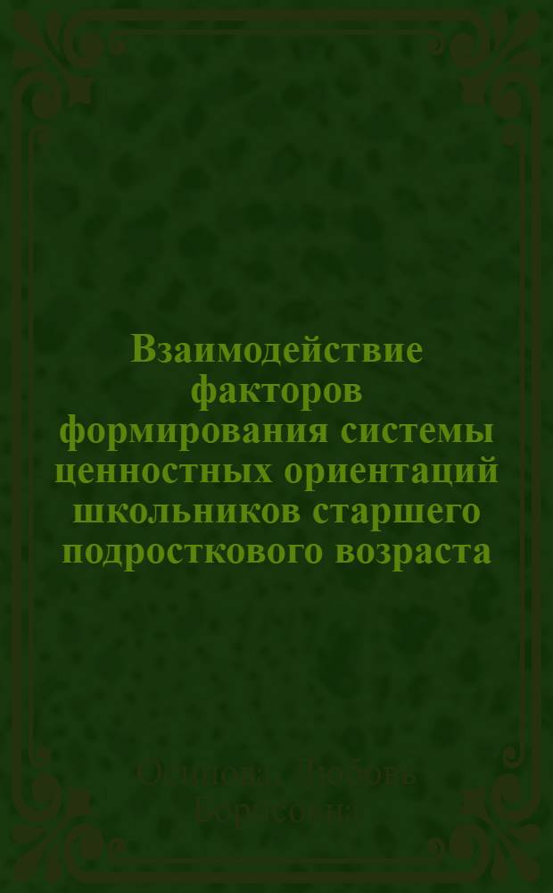 Взаимодействие факторов формирования системы ценностных ориентаций школьников старшего подросткового возраста : автореф. дис. на соиск. учен. степ. канд. социол. наук : специальность 22.00.06 <Социология культуры, духов. жизни>