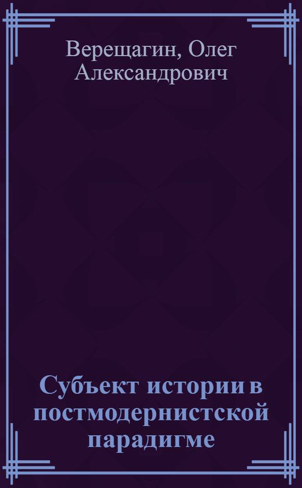 Субъект истории в постмодернистской парадигме : автореф. дис. на соиск. учен. степ. канд. филос. наук : специальность 09.00.11 <Соц. философия>