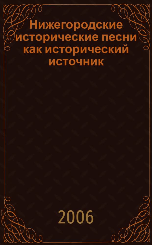 Нижегородские исторические песни как исторический источник : автореф. дис. на соиск. учен. степ. канд. ист. наук : специальность 07.00.09 <Историография, источниковедение и методы ист. исследования>