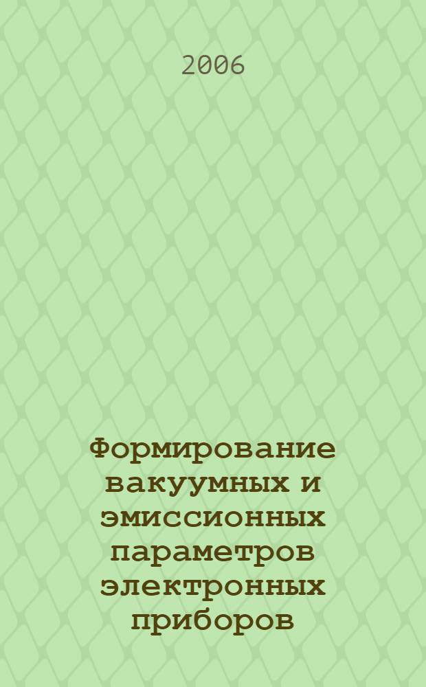 Формирование вакуумных и эмиссионных параметров электронных приборов : автореф. дис. на соиск. учен. степ. д-ра техн. наук : специальность 05.27.02 <Вакуум. и плазм. электроника>