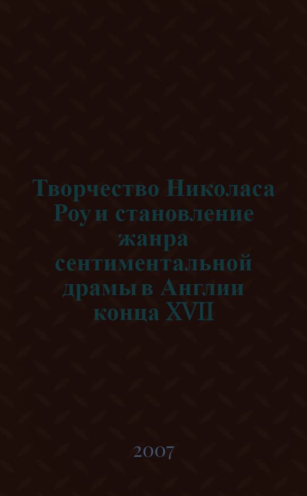 Творчество Николаса Роу и становление жанра сентиментальной драмы в Англии конца XVII - начала XVIII века : автореф. дис. на соиск. учен. степ. канд. филол. наук : специальность 10.01.03 <Лит. народов стран зарубежья>