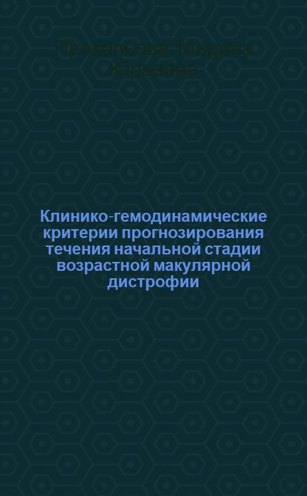 Клинико-гемодинамические критерии прогнозирования течения начальной стадии возрастной макулярной дистрофии : автореф. дис. на соиск. учен. степ. канд. мед. наук : специальность 14.00.08 <Глазные болезни>
