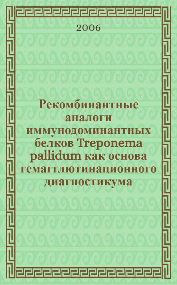 Рекомбинантные аналоги иммунодоминантных белков Treponema pallidum как основа гемагглютинационного диагностикума : автореф. дис. на соиск. учен. степ. канд. биол. наук : специальность 03.00.07 <Микробиология> : специальность 03.00.04 <Биохимия>