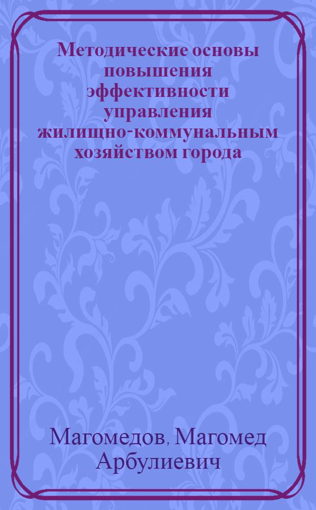 Методические основы повышения эффективности управления жилищно-коммунальным хозяйством города : автореф. дис. на соиск. учен. степ. канд. экон. наук : специальность 08.00.05 <Экономика и упр. нар. хоз-вом>