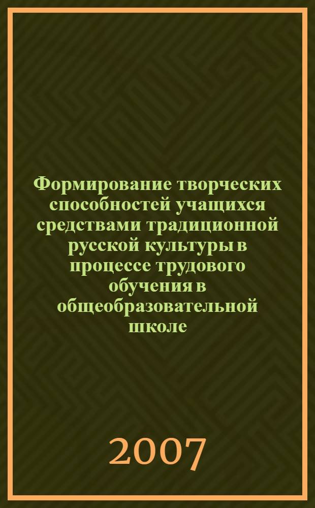 Формирование творческих способностей учащихся средствами традиционной русской культуры в процессе трудового обучения в общеобразовательной школе : автореф. дис. на соиск. учен. степ. канд. пед. наук : специальность 13.00.01 <Общ. педагогика, история педагогики и образования>