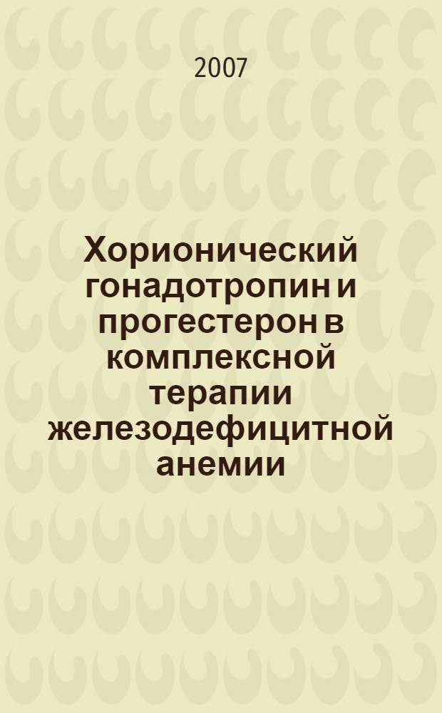 Хорионический гонадотропин и прогестерон в комплексной терапии железодефицитной анемии : (клиническое исследование) : автореф. дис. на соиск. учен. степ. канд. мед. наук : специальность 14.00.05 <Внутрен. болезни> : специальность 14.00.03 <Эндокринология>