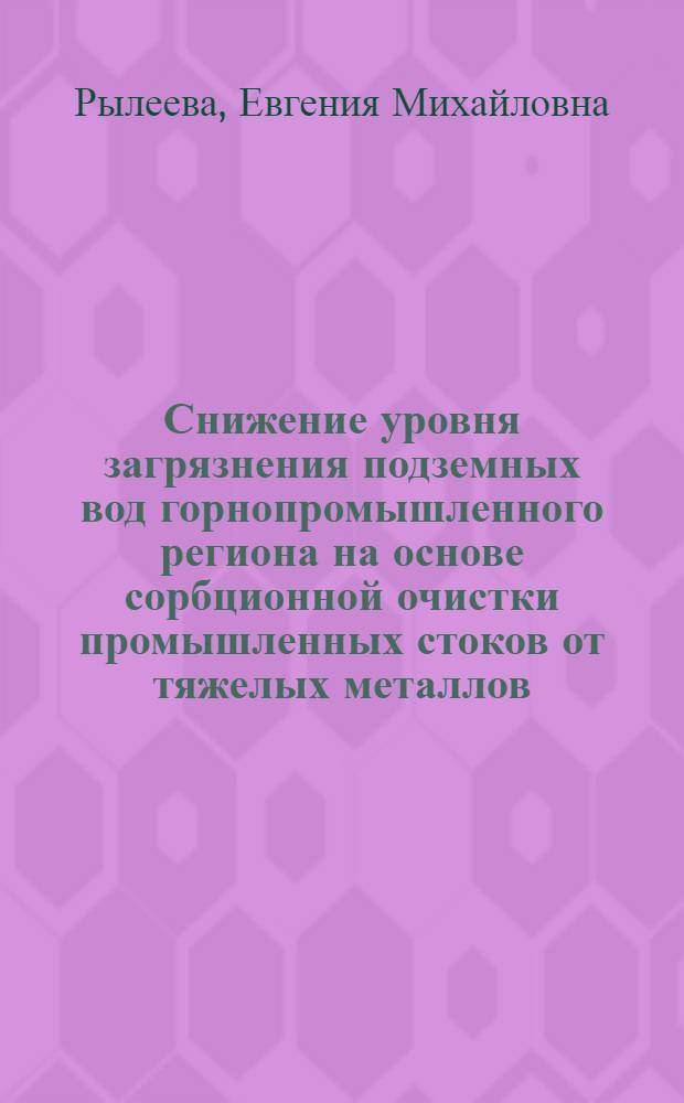 Снижение уровня загрязнения подземных вод горнопромышленного региона на основе сорбционной очистки промышленных стоков от тяжелых металлов : автореф. дис. на соиск. учен. степ. канд. техн. наук : специальность 25.00.36 <Геоэкология>