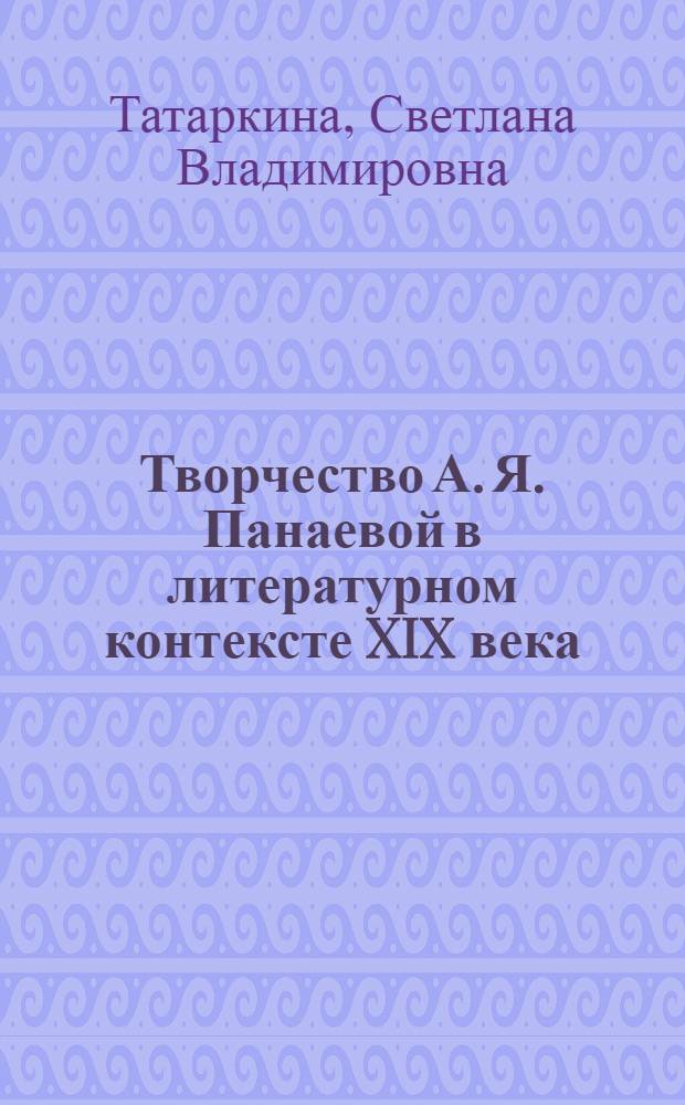 Творчество А. Я. Панаевой в литературном контексте XIX века: гендерный аспект : автореф. дис. на соиск. учен. степ. канд. филол. наук : специальность 10.01.01 <Рус. лит.>