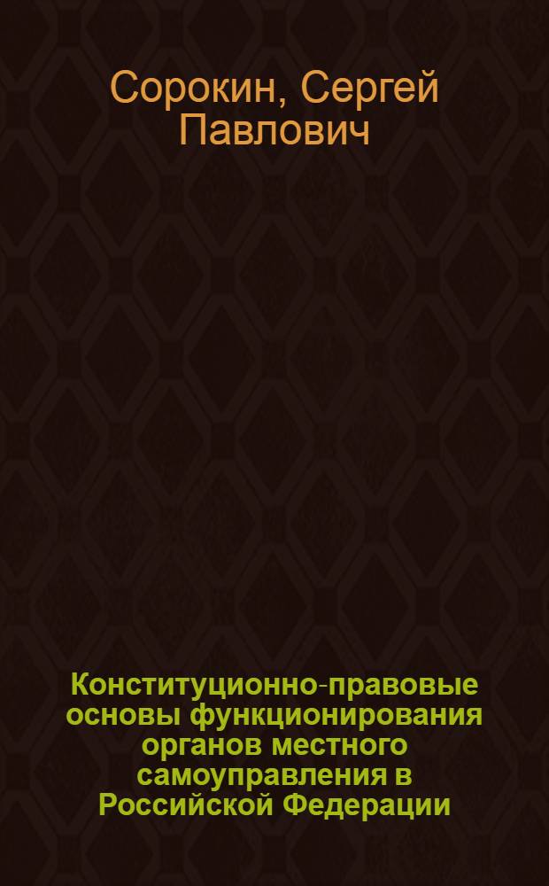 Конституционно-правовые основы функционирования органов местного самоуправления в Российской Федерации : автореферат диссертации на соискание ученой степени к.ю.н. : специальность 12.00.02