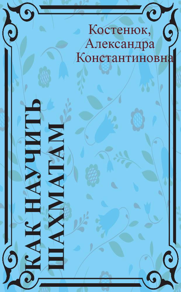 Как научить шахматам : дошкольный шахматный учебник