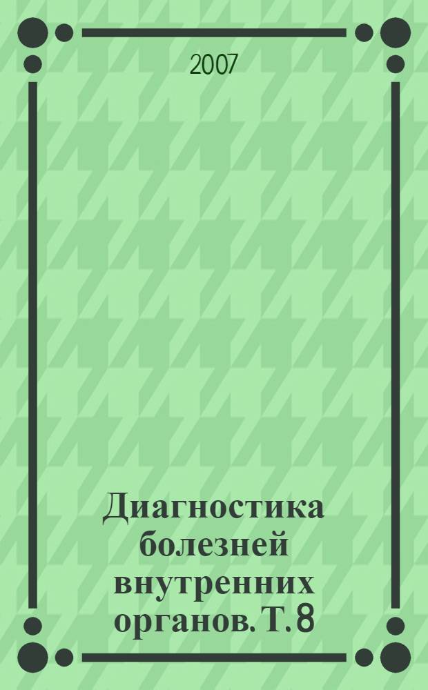 Диагностика болезней внутренних органов. Т. 8 : Диагностика болезней сердца и сосудов