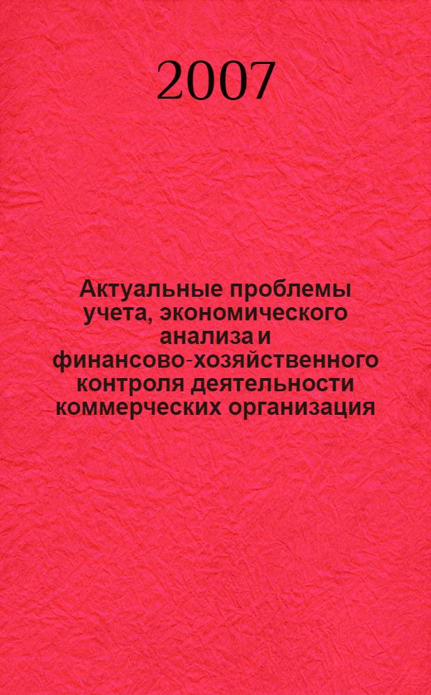 Актуальные проблемы учета, экономического анализа и финансово-хозяйственного контроля деятельности коммерческих организация. Ч. 1