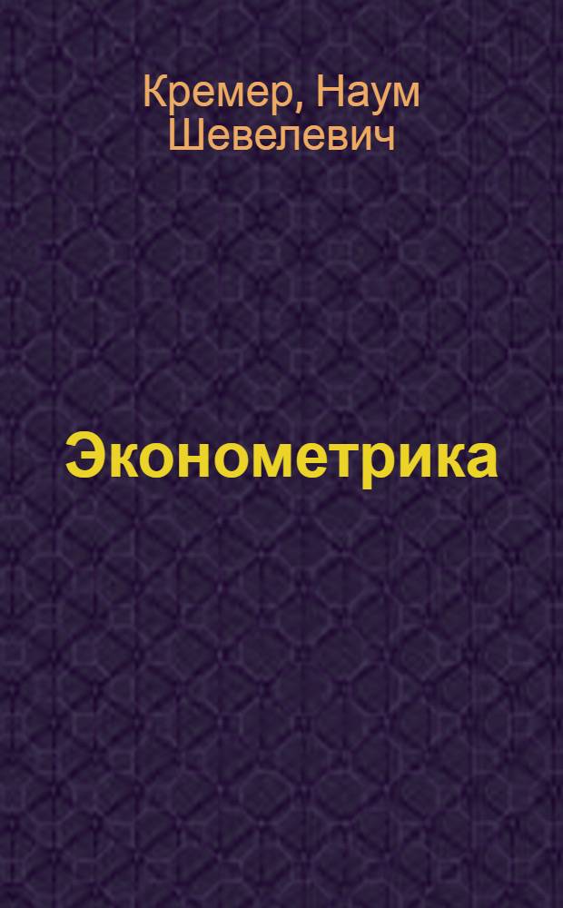 Эконометрика : учебник для студентов высших учебных заведений : учебник для студентов высших учебных заведений, обучающихся по специальностям экономики и управления