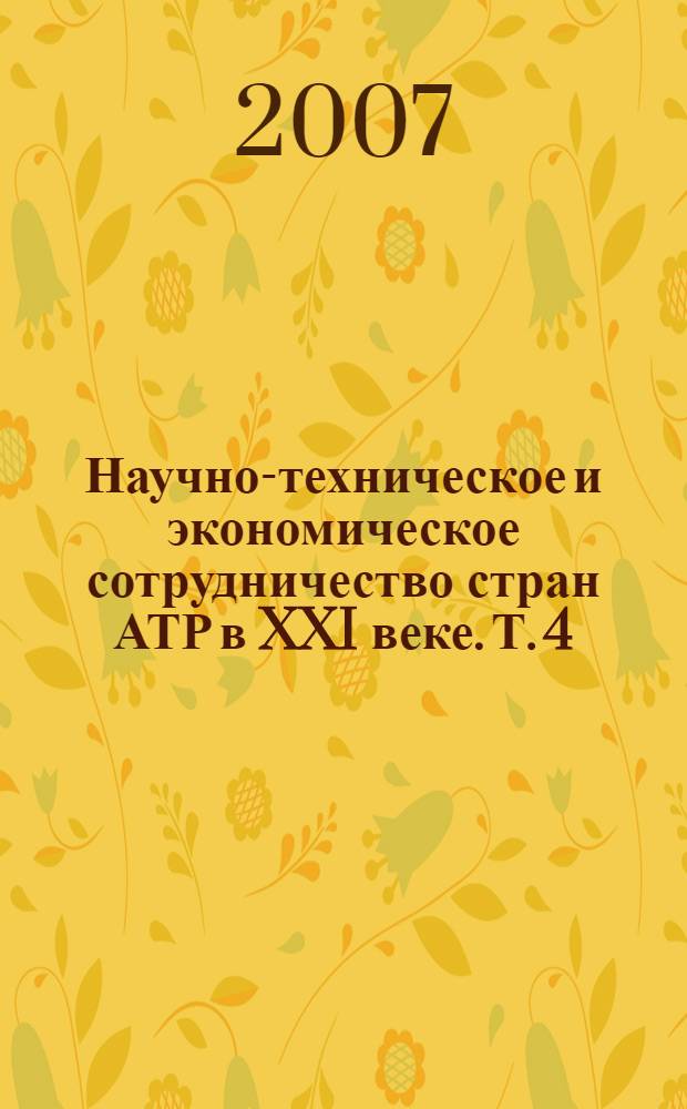 Научно-техническое и экономическое сотрудничество стран АТР в XXI веке. Т. 4 : Секции: Математическое моделирование систем и процессов, информационные технологии, автоматизированные системы и телекоммуникации; Фундаментальные и прикладные исследования в области естественных наук