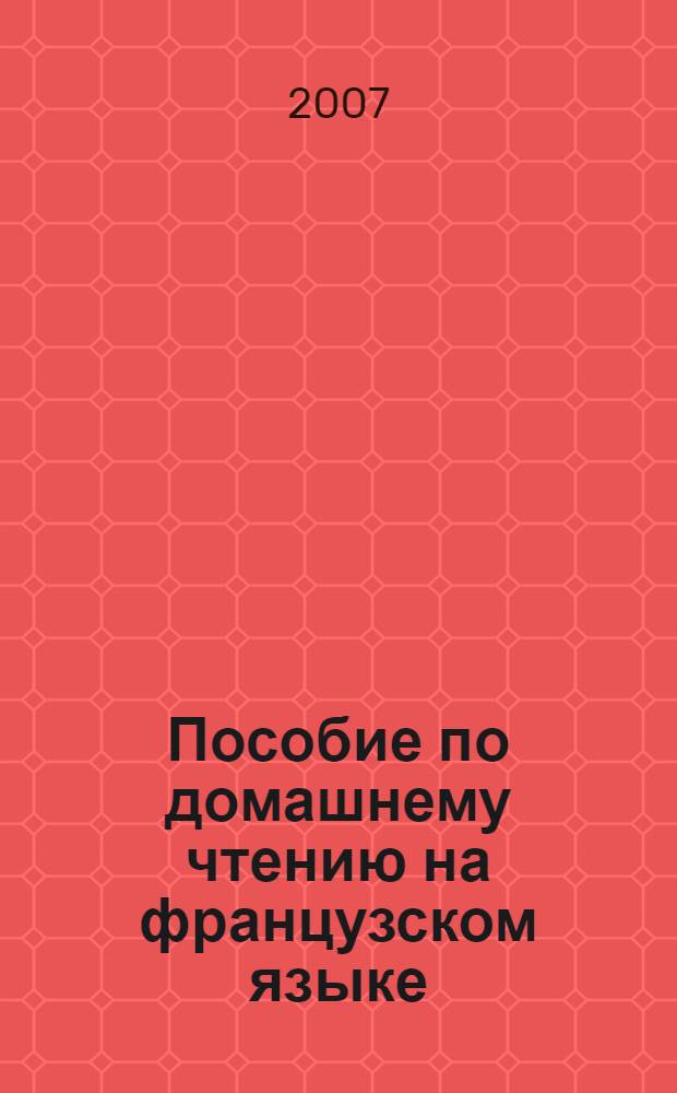 Пособие по домашнему чтению на французском языке = La Lecture a Domicile en Français : учебное пособие