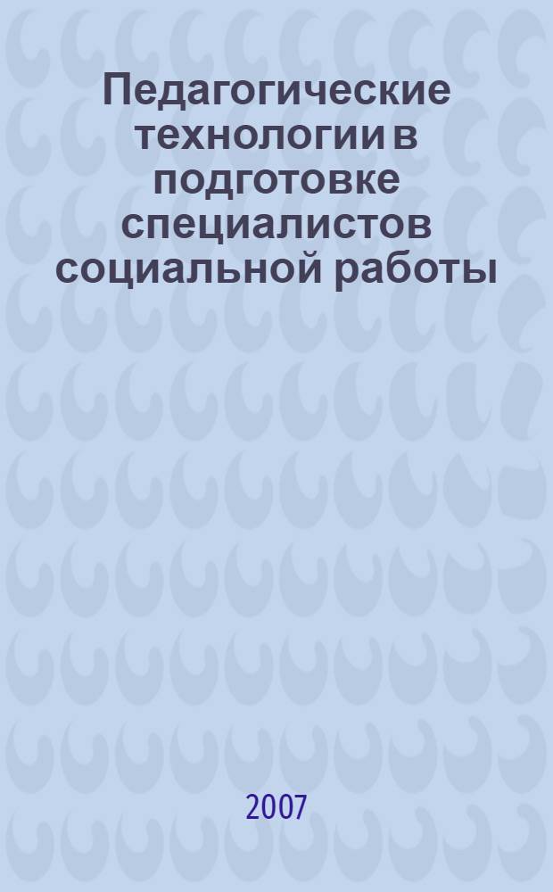 Педагогические технологии в подготовке специалистов социальной работы : материалы общероссийской Internet-конференции 20-27 апреля 2007 года