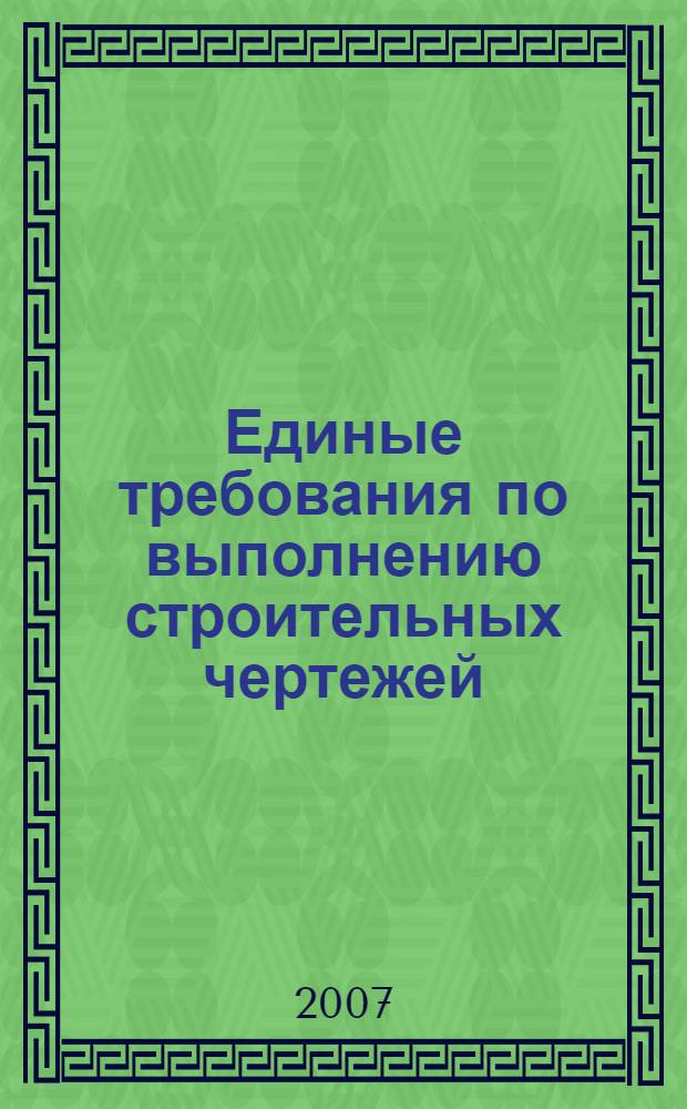 Единые требования по выполнению строительных чертежей : справочное пособие