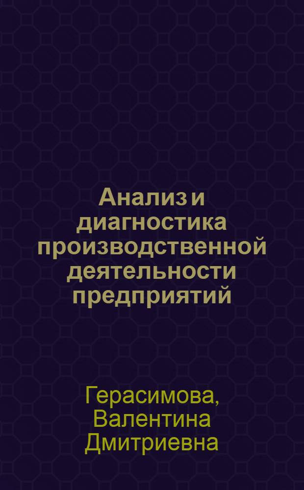 Анализ и диагностика производственной деятельности предприятий : (теория, методика, ситуации, задания) : учебное пособие для студентов, обучающихся по специальности "Экономика и управление на предприятии (по отраслям)"