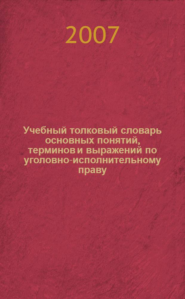 Учебный толковый словарь основных понятий, терминов и выражений по уголовно-исполнительному праву