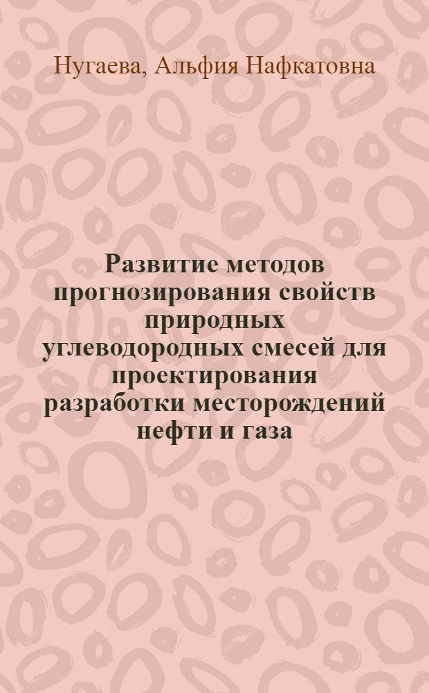 Развитие методов прогнозирования свойств природных углеводородных смесей для проектирования разработки месторождений нефти и газа : автореф. дис. на соиск. учен. степ. канд. техн. наук : специальность 25.00.17 <Разраб. и эксплуатация нефтяных и газовых месторождений>