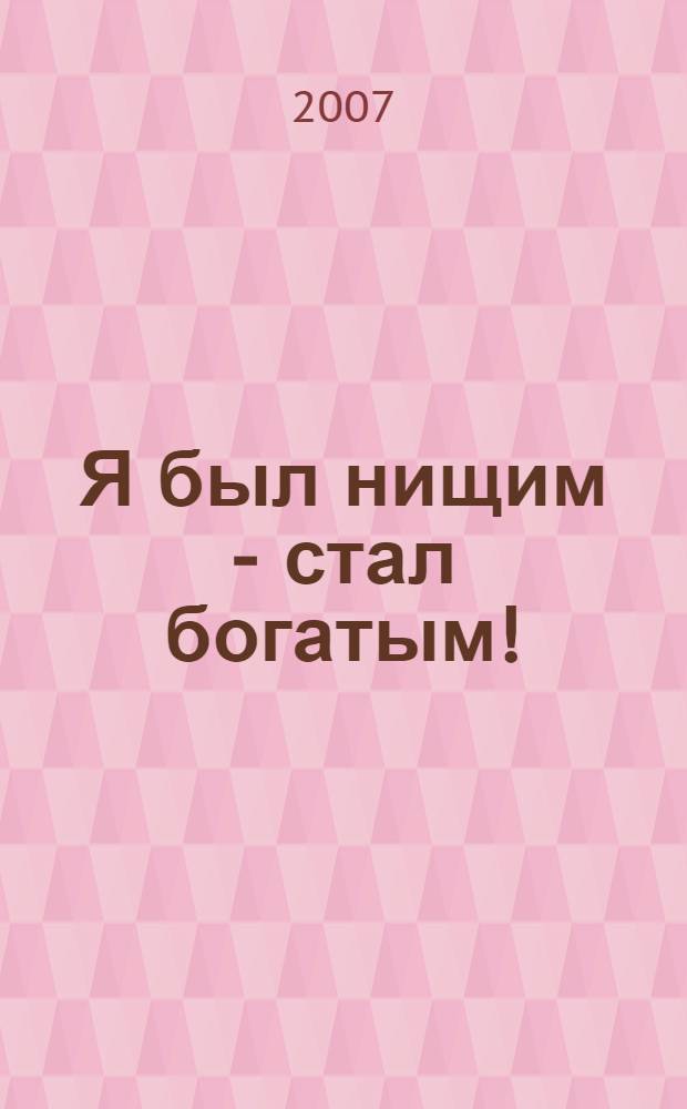 Я был нищим - стал богатым!