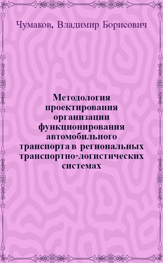 Методология проектирования организации функционирования автомобильного транспорта в региональных транспортно-логистических системах : монография