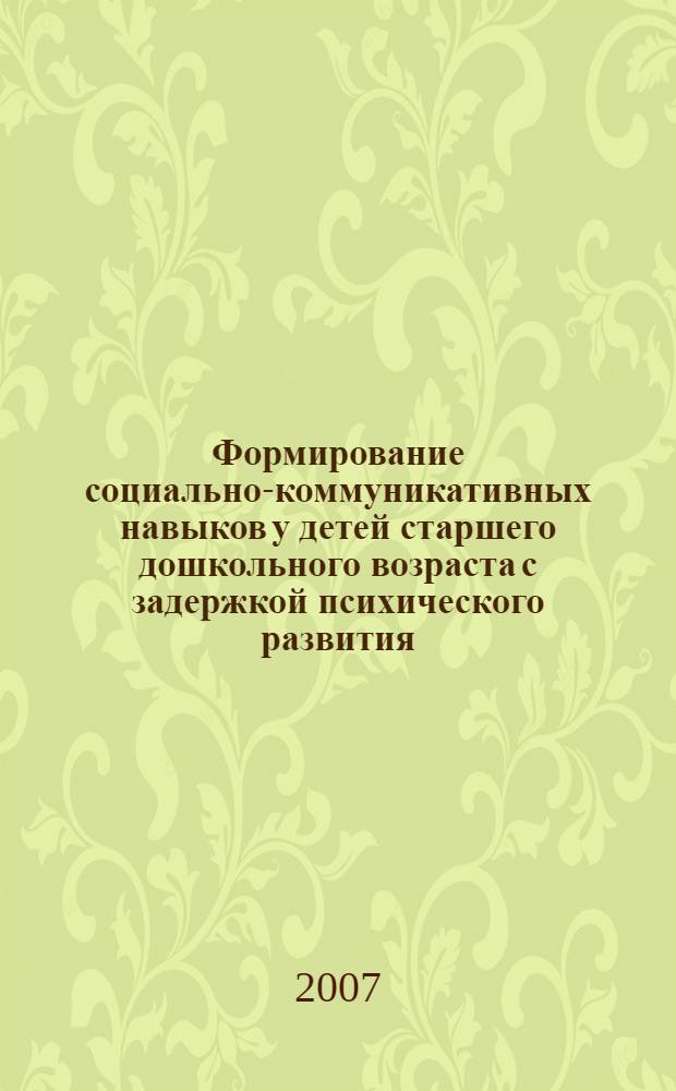 Формирование социально-коммуникативных навыков у детей старшего дошкольного возраста с задержкой психического развития : автореф. дис. на соиск. учен. степ. канд. пед. наук : специальность 13.00.03 <Коррекц. педагогика>