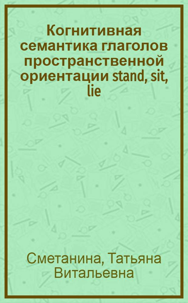 Когнитивная семантика глаголов пространственной ориентации stand, sit, lie : автореф. дис. на соиск. учен. степ. канд. филол. наук : специальность 10.02.04 <Герм. яз.>