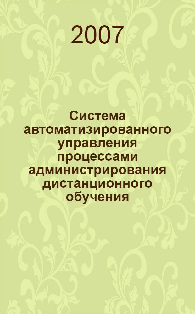 Система автоматизированного управления процессами администрирования дистанционного обучения : автореф. дис. на соиск. учен. степ. канд. техн. наук : специальность 05.13.06 <Автоматизация и упр. технол. процессами и пр-вами>