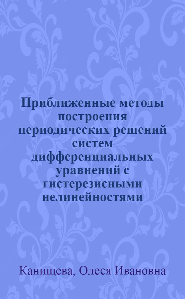 Приближенные методы построения периодических решений систем дифференциальных уравнений с гистерезисными нелинейностями : автореф. дис. на соиск. учен. степ. канд. физ.-мат. наук : специальность 05.13.18 <Мат. моделирование, числ. методы и комплексы программ>